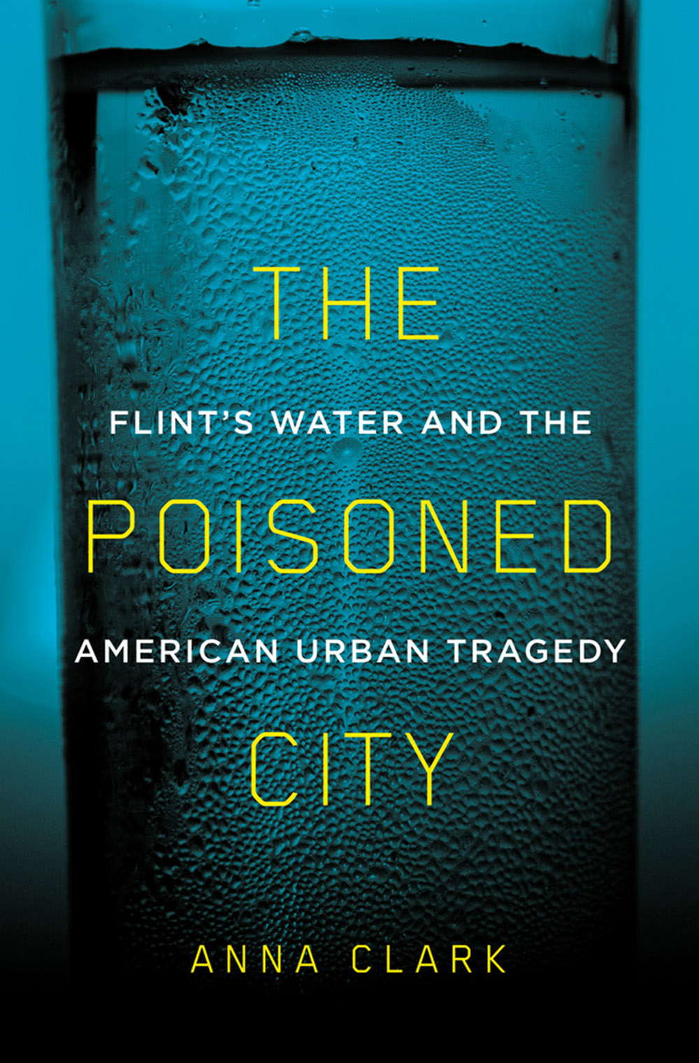 Anna Clark, The Poisoned City: Flint’s Water and the American Urban Tragedy (Metropolitan Books, 2018).