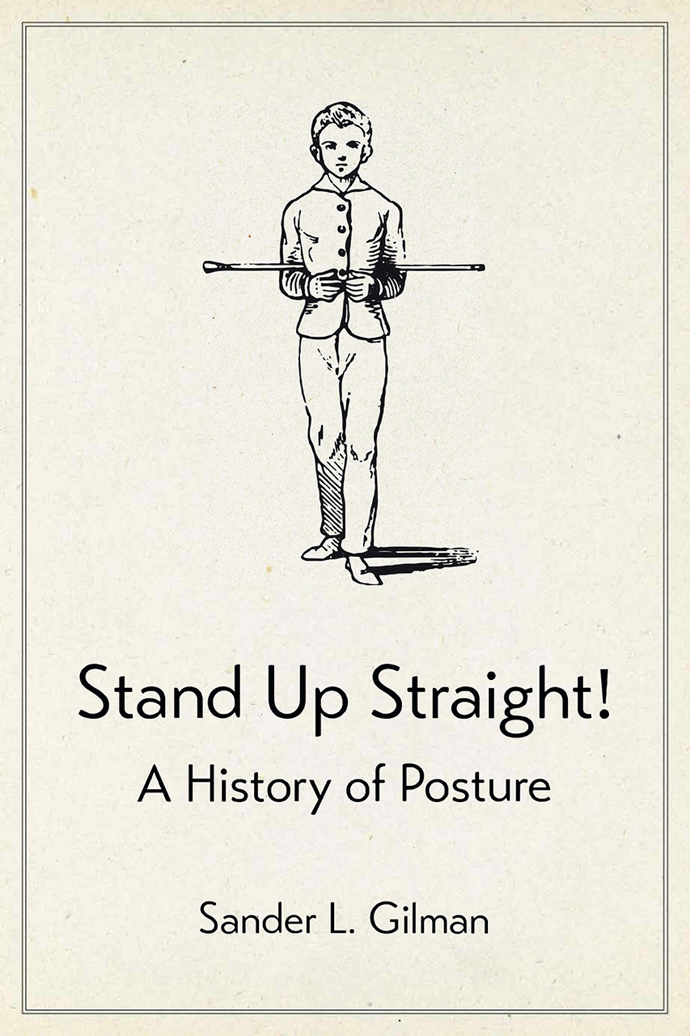 Sander L. Gilman, “Stand Up Straight!” (University of Chicago Press, 2018).