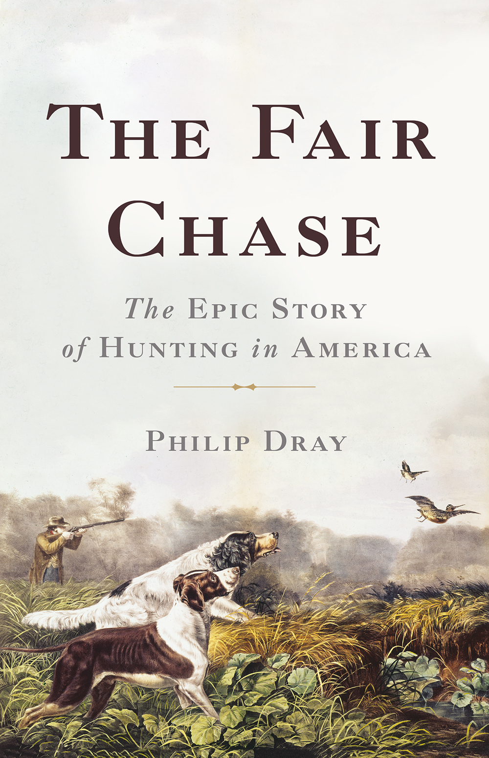 Philip Dray, “The Fair Chase: The Epic Story of Hunting in America” (Basic Books, 2018).