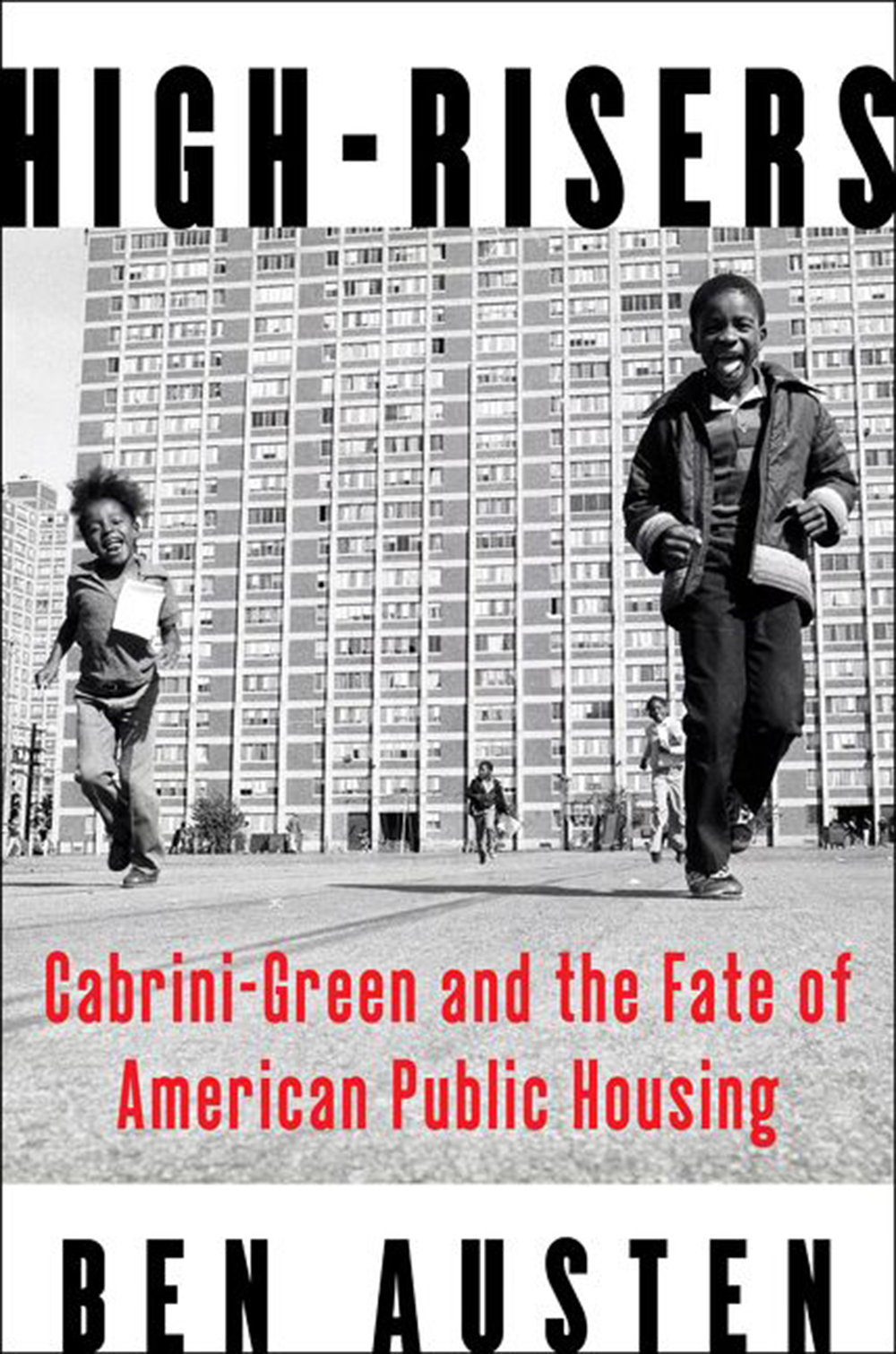 “High-Risers: Cabrini-Green and the Fate of American Public Housing,” by Ben Austen. HarperCollins.